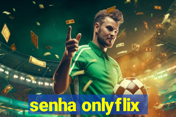 senha onlyflix